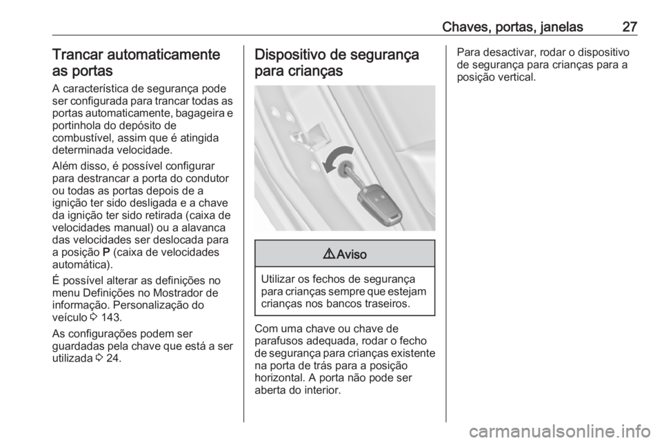 OPEL ASTRA J 2016.5  Manual de Instruções (in Portugues) Chaves, portas, janelas27Trancar automaticamenteas portas
A característica de segurança pode
ser configurada para trancar todas as portas automaticamente, bagageira e
portinhola do depósito de
comb