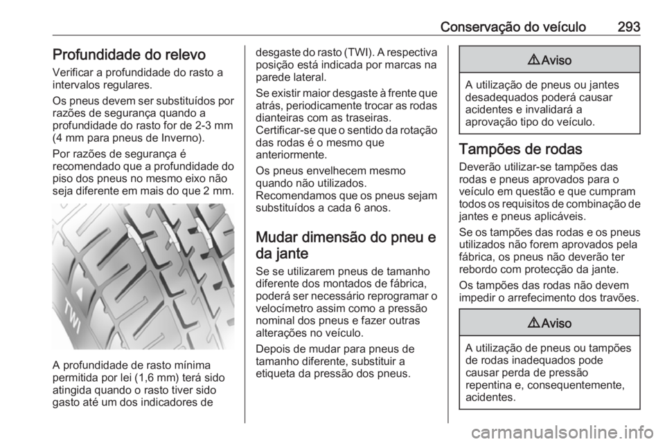 OPEL ASTRA J 2016.5  Manual de Instruções (in Portugues) Conservação do veículo293Profundidade do relevoVerificar a profundidade do rasto a
intervalos regulares.
Os pneus devem ser substituídos por
razões de segurança quando a
profundidade do rasto fo