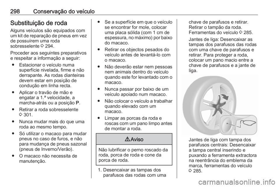 OPEL ASTRA J 2016.5  Manual de Instruções (in Portugues) 298Conservação do veículoSubstituição de roda
Alguns veículos são equipados com
um kit de reparação de pneus em vez de possuírem uma roda
sobresselente  3 294.
Proceder aos seguintes prepara
