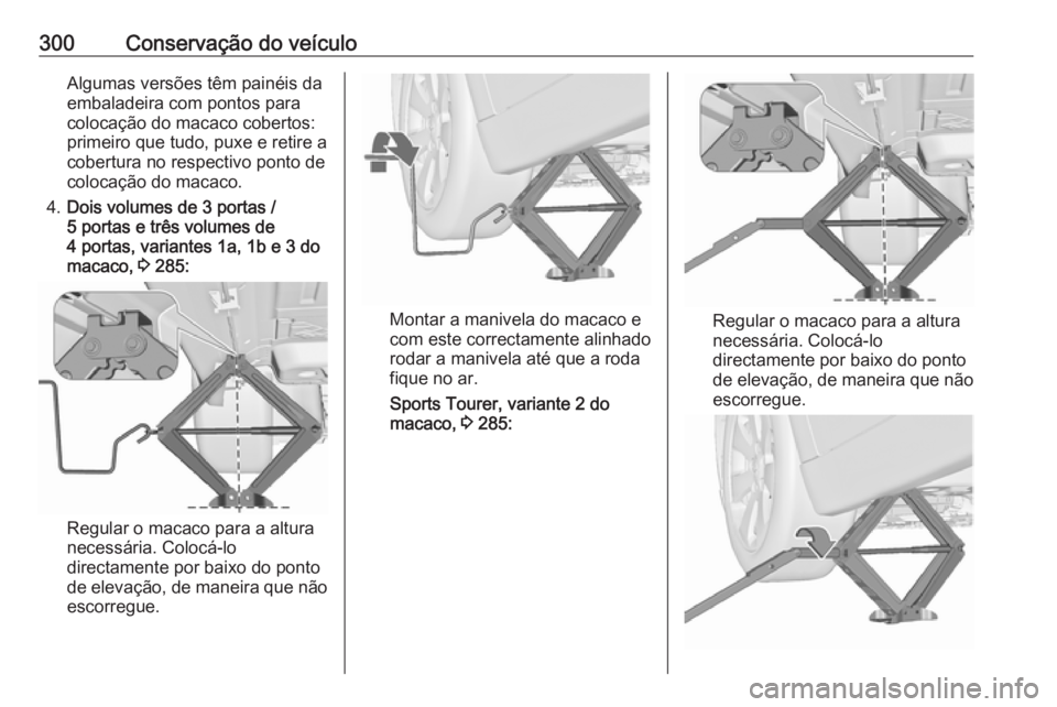 OPEL ASTRA J 2016.5  Manual de Instruções (in Portugues) 300Conservação do veículoAlgumas versões têm painéis da
embaladeira com pontos para
colocação do macaco cobertos:
primeiro que tudo, puxe e retire a
cobertura no respectivo ponto de
colocaçã