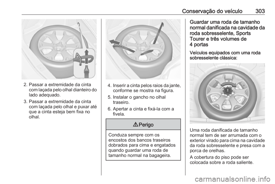 OPEL ASTRA J 2016.5  Manual de Instruções (in Portugues) Conservação do veículo303
2. Passar a extremidade da cintacom laçada pelo olhal dianteiro do
lado adequado.
3. Passar a extremidade da cinta com laçada pelo olhal e puxar atéque a cinta esteja b