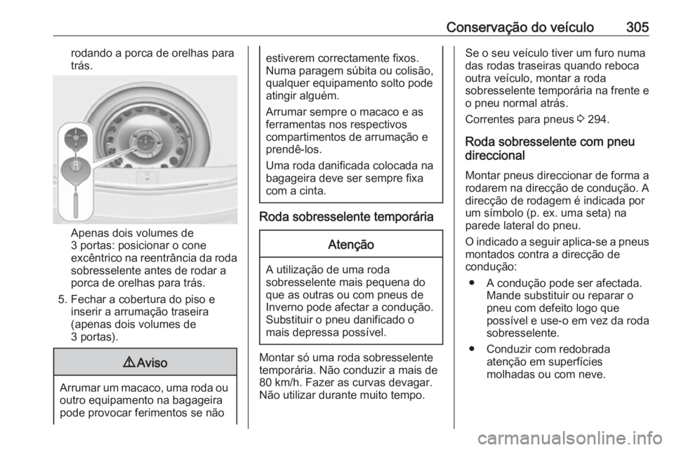OPEL ASTRA J 2016.5  Manual de Instruções (in Portugues) Conservação do veículo305rodando a porca de orelhas paratrás.
Apenas dois volumes de
3 portas: posicionar o cone
excêntrico na reentrância da roda sobresselente antes de rodar aporca de orelhas 