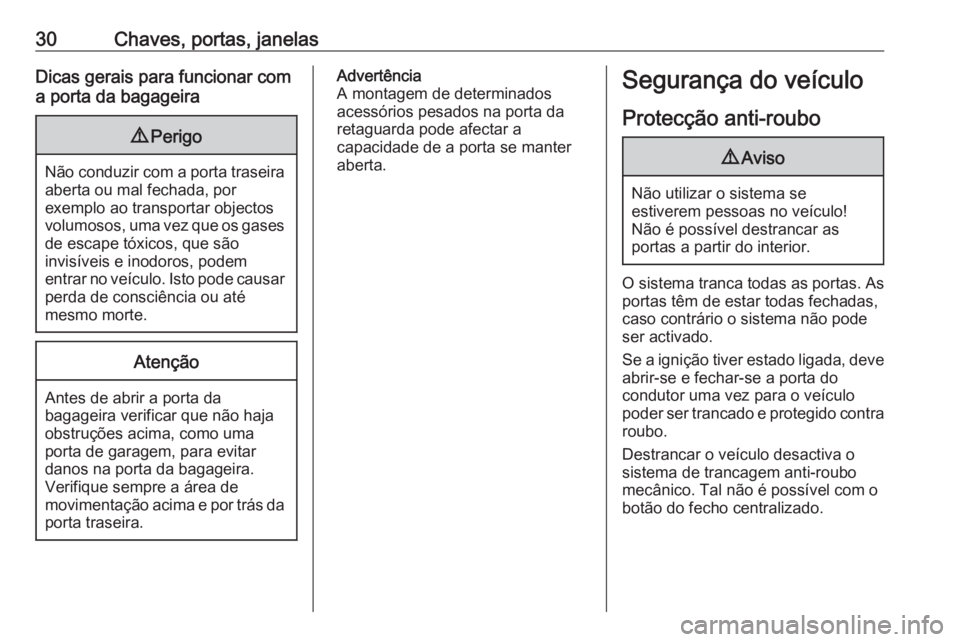 OPEL ASTRA J 2016.5  Manual de Instruções (in Portugues) 30Chaves, portas, janelasDicas gerais para funcionar com
a porta da bagageira9 Perigo
Não conduzir com a porta traseira
aberta ou mal fechada, por
exemplo ao transportar objectos
volumosos, uma vez q