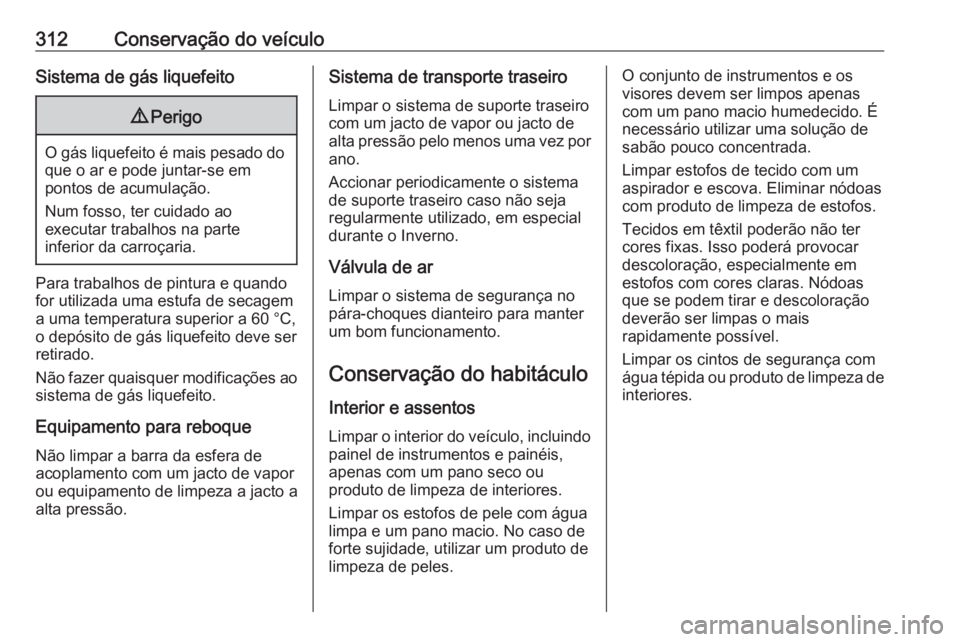 OPEL ASTRA J 2016.5  Manual de Instruções (in Portugues) 312Conservação do veículoSistema de gás liquefeito9Perigo
O gás liquefeito é mais pesado do
que o ar e pode juntar-se em
pontos de acumulação.
Num fosso, ter cuidado ao
executar trabalhos na p