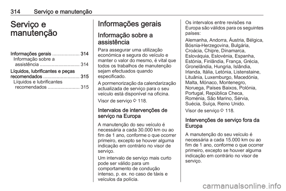 OPEL ASTRA J 2016.5  Manual de Instruções (in Portugues) 314Serviço e manutençãoServiço e
manutençãoInformações gerais ....................314
Informação sobre a assistência .............................. 314
Líquidos, lubrificantes e peças
rec