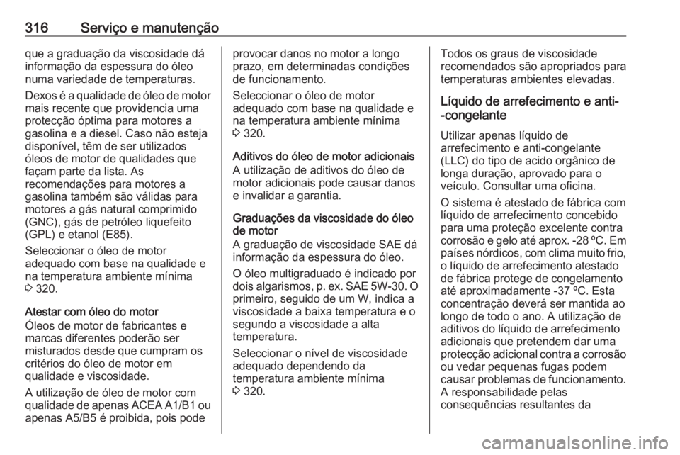 OPEL ASTRA J 2016.5  Manual de Instruções (in Portugues) 316Serviço e manutençãoque a graduação da viscosidade dá
informação da espessura do óleo
numa variedade de temperaturas.
Dexos é a qualidade de óleo de motor mais recente que providencia um