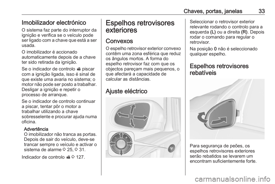 OPEL ASTRA J 2016.5  Manual de Instruções (in Portugues) Chaves, portas, janelas33Imobilizador electrónico
O sistema faz parte do interruptor da
ignição e verifica se o veículo pode
ser ligado com a chave que está a ser
usada.
O imobilizador é acciona