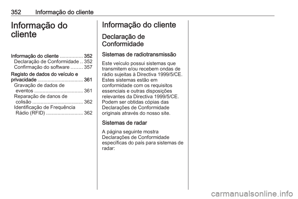 OPEL ASTRA J 2016.5  Manual de Instruções (in Portugues) 352Informação do clienteInformação do
clienteInformação do cliente ................352
Declaração de Conformidade ..352
Confirmação do software ........357
Registo de dados do veículo e
pri