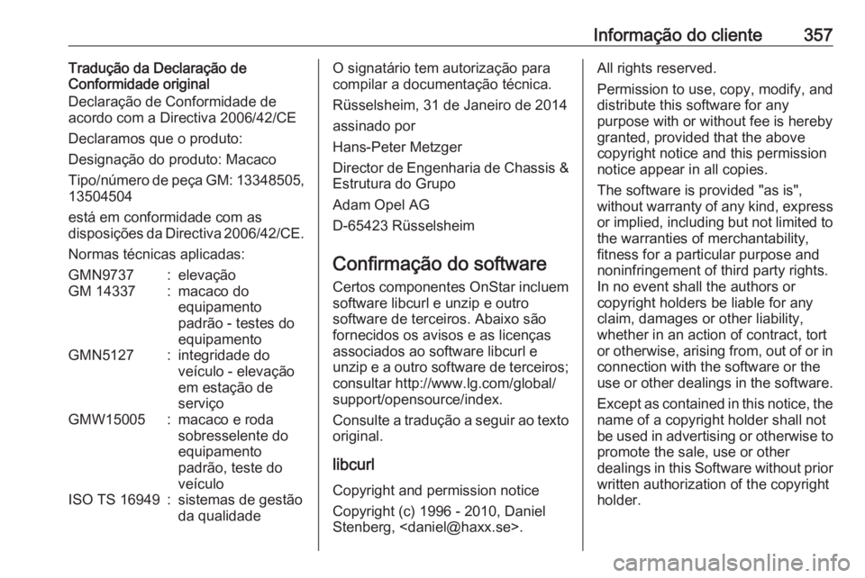 OPEL ASTRA J 2016.5  Manual de Instruções (in Portugues) Informação do cliente357Tradução da Declaração de
Conformidade original
Declaração de Conformidade de
acordo com a Directiva 2006/42/CE
Declaramos que o produto:
Designação do produto: Macac