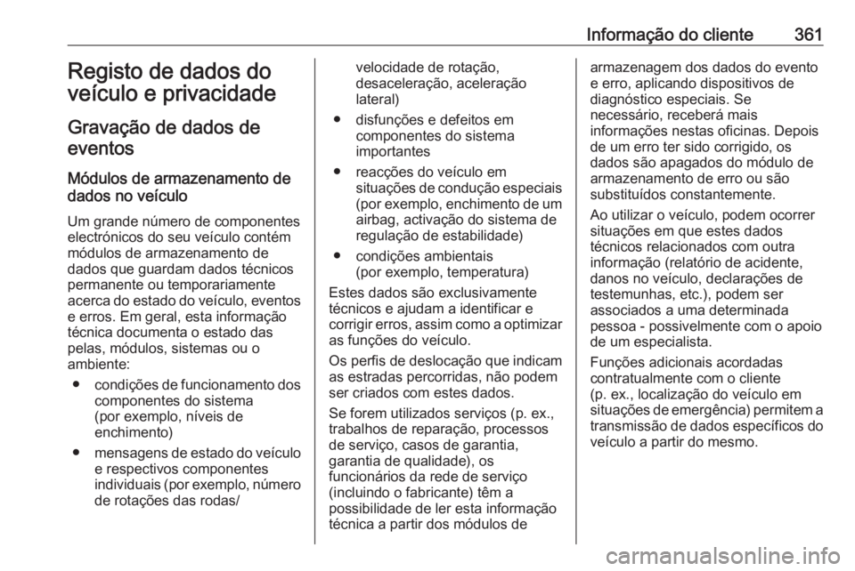 OPEL ASTRA J 2016.5  Manual de Instruções (in Portugues) Informação do cliente361Registo de dados doveículo e privacidade
Gravação de dados de eventos
Módulos de armazenamento de
dados no veículo
Um grande número de componentes
electrónicos do seu 