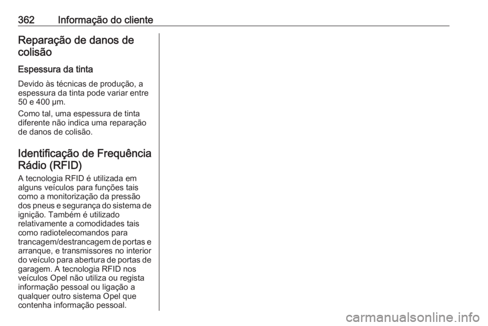 OPEL ASTRA J 2016.5  Manual de Instruções (in Portugues) 362Informação do clienteReparação de danos decolisão
Espessura da tinta Devido às técnicas de produção, a
espessura da tinta pode variar entre
50 e 400 µm.
Como tal, uma espessura de tinta
d