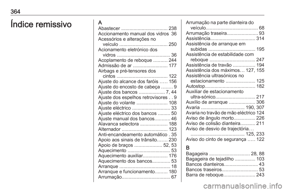 OPEL ASTRA J 2016.5  Manual de Instruções (in Portugues) 364Índice remissivoAAbastecer  .................................. 238
Accionamento manual dos vidros  36
Acessórios e alterações no veículo  .................................... 250
Acionamento e