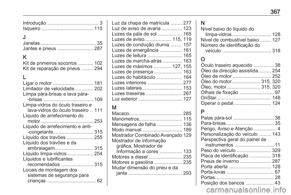 OPEL ASTRA J 2016.5  Manual de Instruções (in Portugues) 367Introdução ...................................... 3
Isqueiro  ...................................... 115
J
Janelas ......................................... 35
Jantes e pneus  ...................