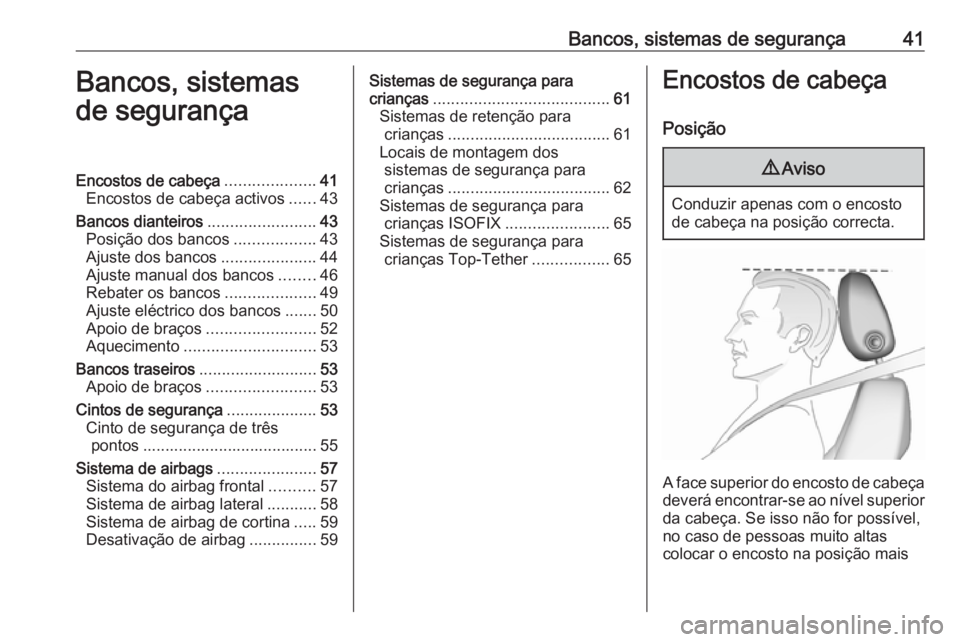 OPEL ASTRA J 2016.5  Manual de Instruções (in Portugues) Bancos, sistemas de segurança41Bancos, sistemas
de segurançaEncostos de cabeça ....................41
Encostos de cabeça activos ......43
Bancos dianteiros ........................43
Posição dos