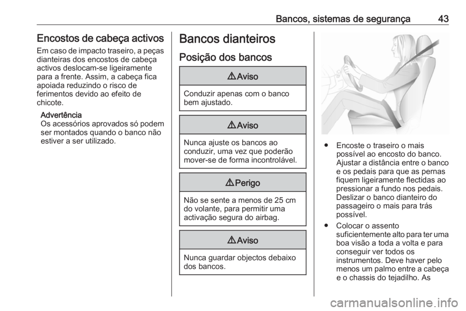 OPEL ASTRA J 2016.5  Manual de Instruções (in Portugues) Bancos, sistemas de segurança43Encostos de cabeça activos
Em caso de impacto traseiro, a peças
dianteiras dos encostos de cabeça
activos deslocam-se ligeiramente
para a frente. Assim, a cabeça fi
