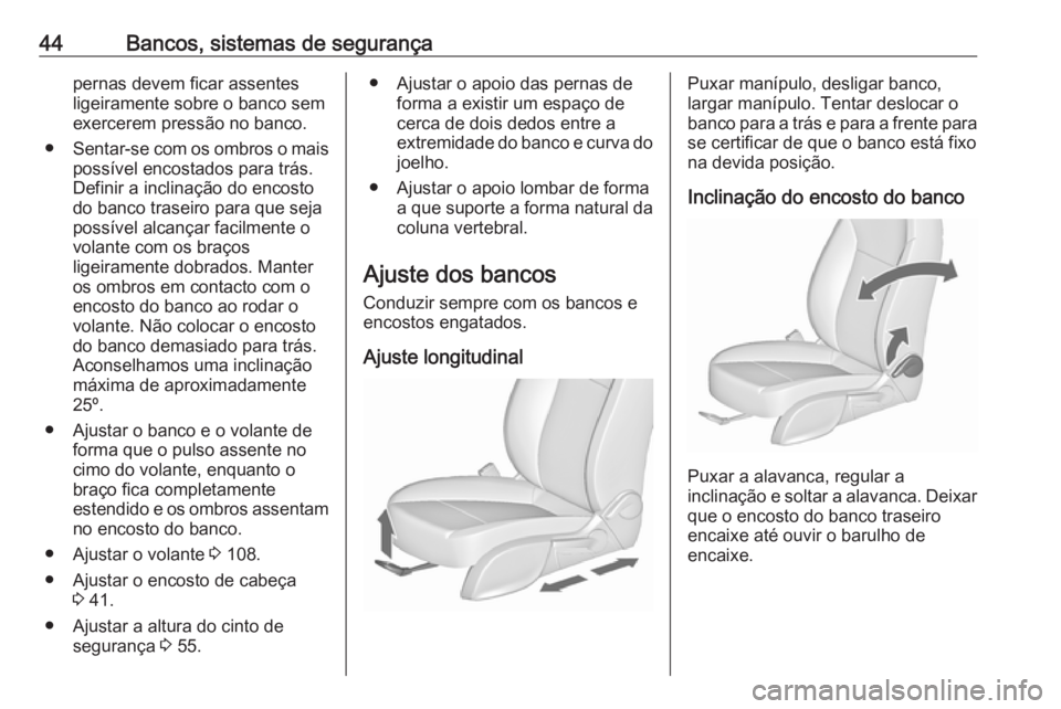 OPEL ASTRA J 2016.5  Manual de Instruções (in Portugues) 44Bancos, sistemas de segurançapernas devem ficar assentes
ligeiramente sobre o banco sem
exercerem pressão no banco.
● Sentar-se com os ombros o mais
possível encostados para trás.
Definir a in