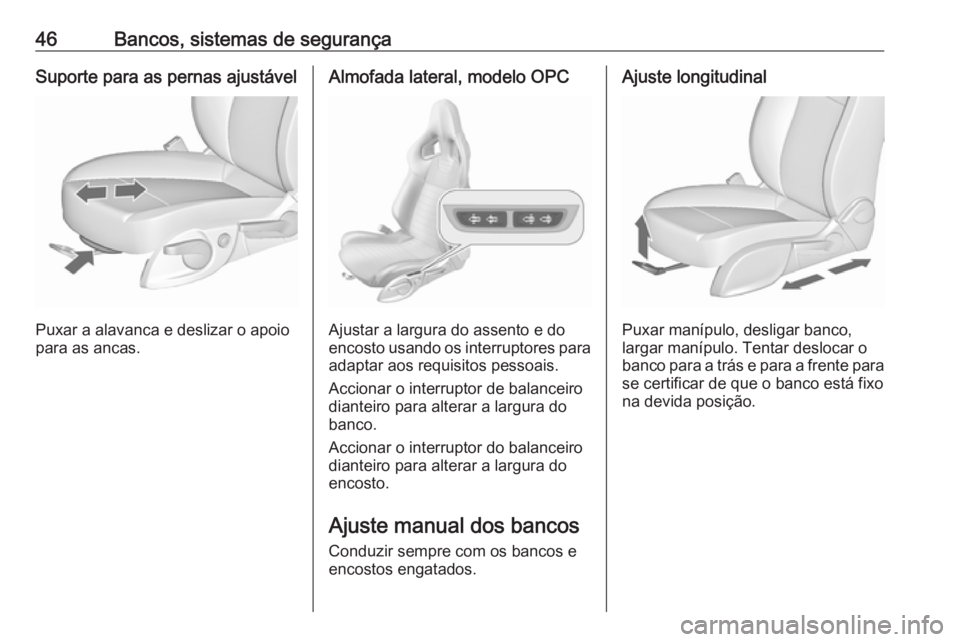 OPEL ASTRA J 2016.5  Manual de Instruções (in Portugues) 46Bancos, sistemas de segurançaSuporte para as pernas ajustável
Puxar a alavanca e deslizar o apoio
para as ancas.
Almofada lateral, modelo OPC
Ajustar a largura do assento e do
encosto usando os in