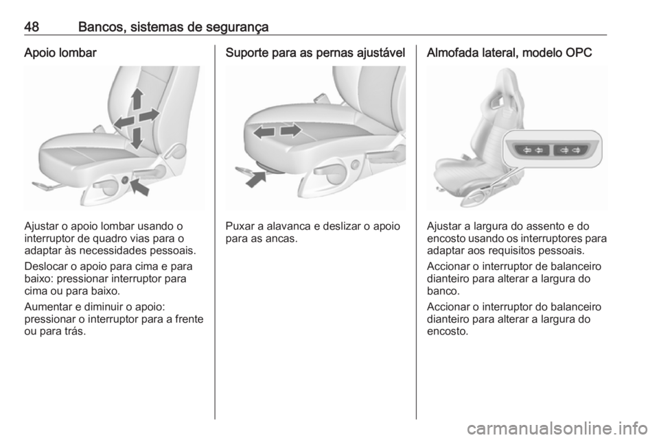 OPEL ASTRA J 2016.5  Manual de Instruções (in Portugues) 48Bancos, sistemas de segurançaApoio lombar
Ajustar o apoio lombar usando o
interruptor de quadro vias para o
adaptar às necessidades pessoais.
Deslocar o apoio para cima e para
baixo: pressionar in