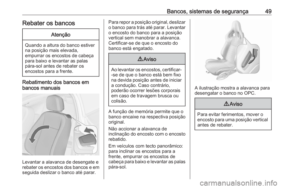 OPEL ASTRA J 2016.5  Manual de Instruções (in Portugues) Bancos, sistemas de segurança49Rebater os bancosAtenção
Quando a altura do banco estiver
na posição mais elevada,
empurrar os encostos de cabeça
para baixo e levantar as palas
pára-sol antes de
