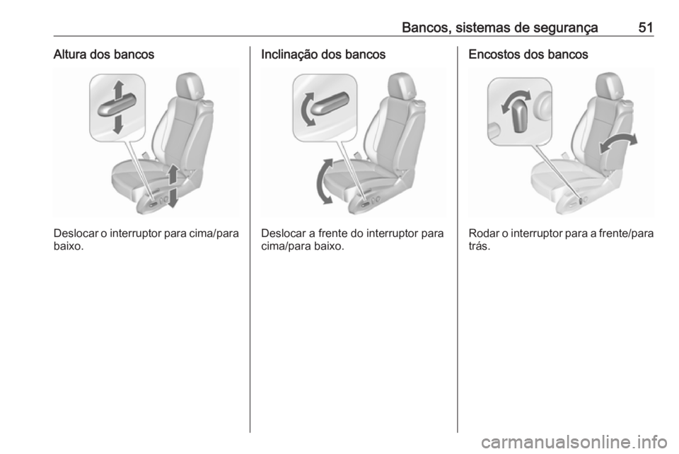 OPEL ASTRA J 2016.5  Manual de Instruções (in Portugues) Bancos, sistemas de segurança51Altura dos bancos
Deslocar o interruptor para cima/para
baixo.
Inclinação dos bancos
Deslocar a frente do interruptor para
cima/para baixo.
Encostos dos bancos
Rodar 