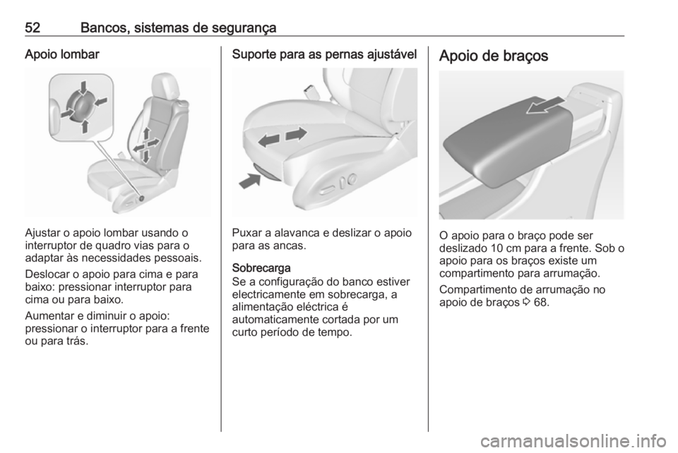 OPEL ASTRA J 2016.5  Manual de Instruções (in Portugues) 52Bancos, sistemas de segurançaApoio lombar
Ajustar o apoio lombar usando o
interruptor de quadro vias para o
adaptar às necessidades pessoais.
Deslocar o apoio para cima e para
baixo: pressionar in