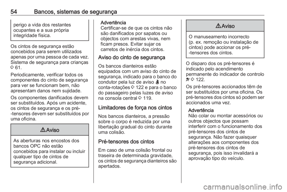 OPEL ASTRA J 2016.5  Manual de Instruções (in Portugues) 54Bancos, sistemas de segurançaperigo a vida dos restantes
ocupantes e a sua própria
integridade física.
Os cintos de segurança estão
concebidos para serem utilizados
apenas por uma pessoa de cad