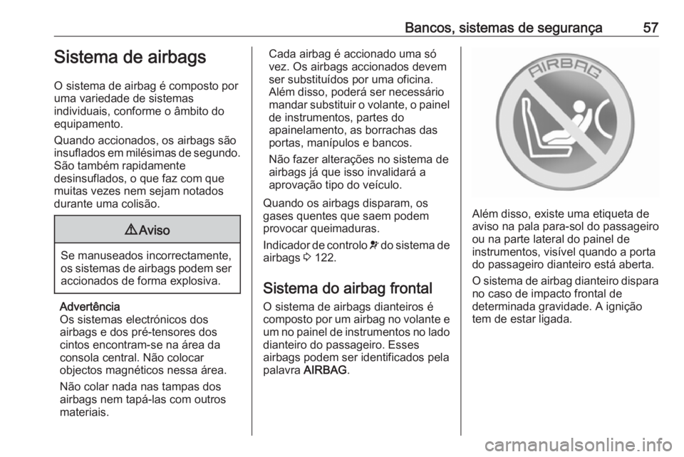 OPEL ASTRA J 2016.5  Manual de Instruções (in Portugues) Bancos, sistemas de segurança57Sistema de airbags
O sistema de airbag é composto por
uma variedade de sistemas
individuais, conforme o âmbito do
equipamento.
Quando accionados, os airbags são
insu