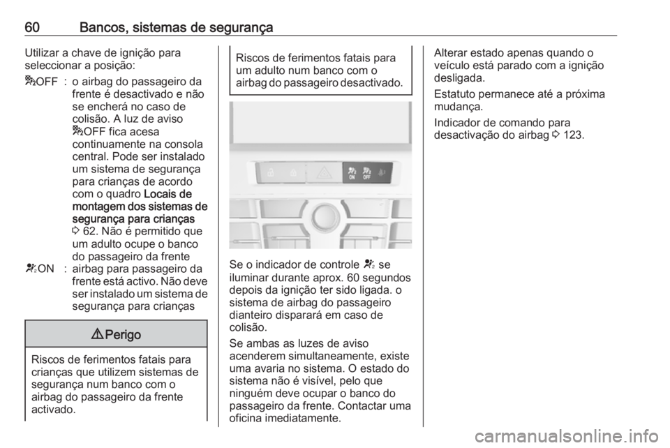 OPEL ASTRA J 2016.5  Manual de Instruções (in Portugues) 60Bancos, sistemas de segurançaUtilizar a chave de ignição para
seleccionar a posição:* OFF:o airbag do passageiro da
frente é desactivado e não
se encherá no caso de
colisão. A luz de aviso
