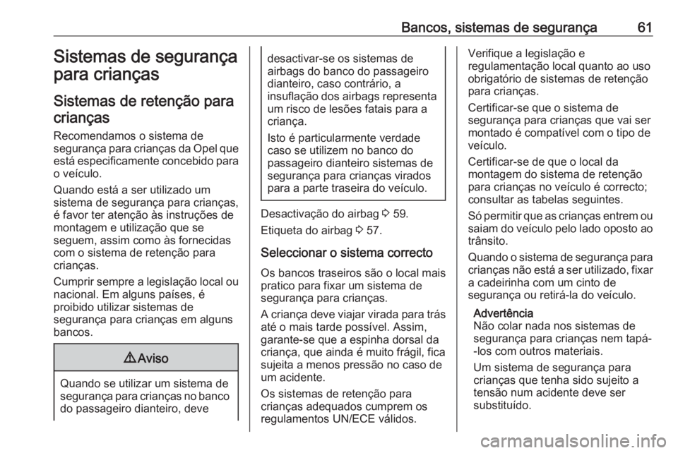 OPEL ASTRA J 2016.5  Manual de Instruções (in Portugues) Bancos, sistemas de segurança61Sistemas de segurança
para crianças
Sistemas de retenção para
crianças
Recomendamos o sistema de
segurança para crianças da Opel que está especificamente conceb