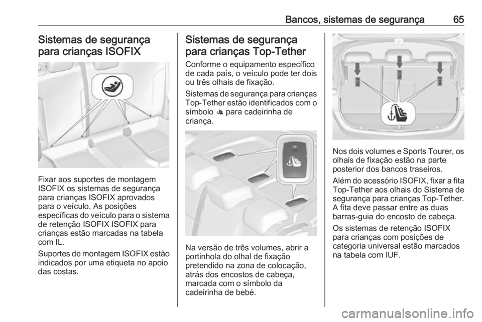 OPEL ASTRA J 2016.5  Manual de Instruções (in Portugues) Bancos, sistemas de segurança65Sistemas de segurança
para crianças ISOFIX
Fixar aos suportes de montagem
ISOFIX os sistemas de segurança
para crianças ISOFIX aprovados
para o veículo. As posiç