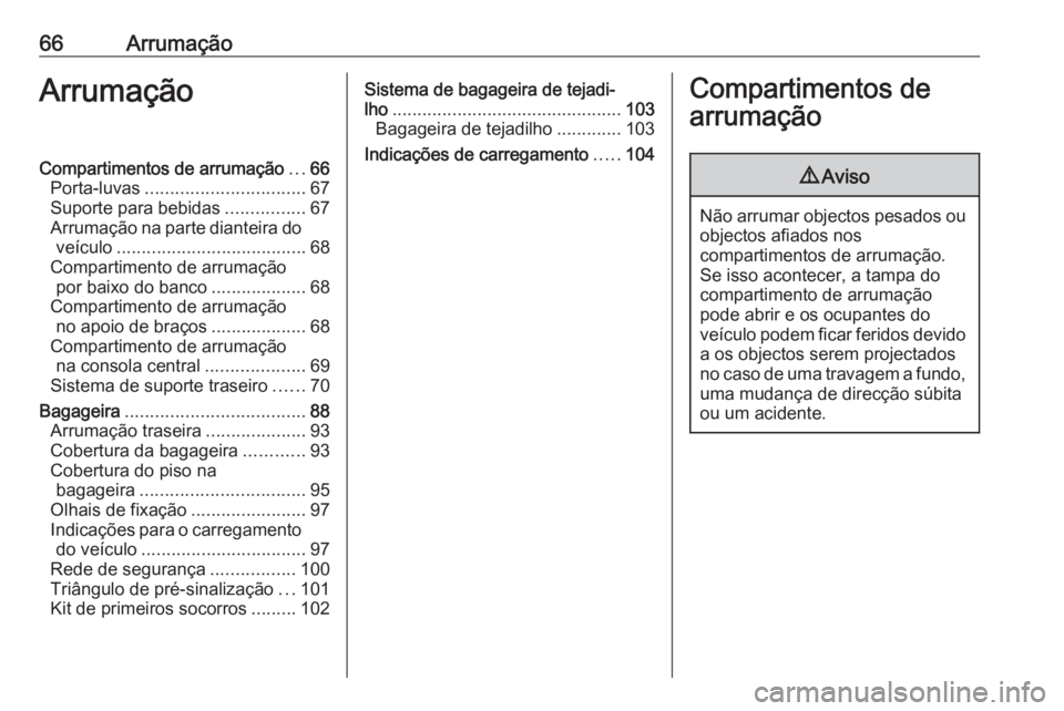 OPEL ASTRA J 2016.5  Manual de Instruções (in Portugues) 66ArrumaçãoArrumaçãoCompartimentos de arrumação...66
Porta-luvas ................................ 67
Suporte para bebidas ................67
Arrumação na parte dianteira do veículo ..........
