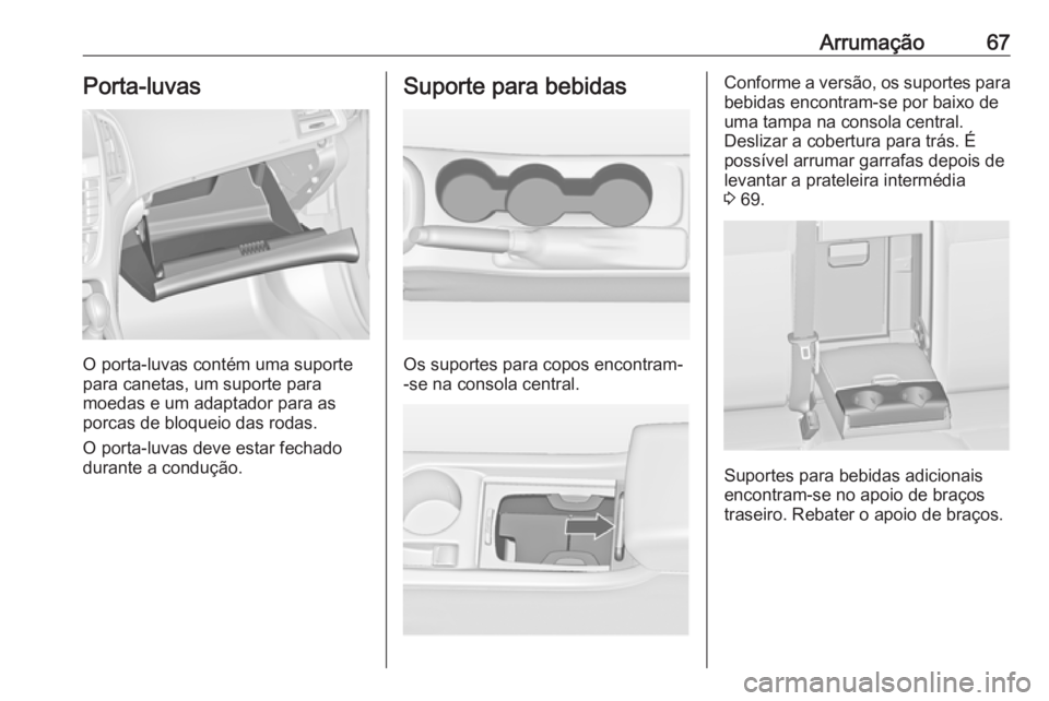 OPEL ASTRA J 2016.5  Manual de Instruções (in Portugues) Arrumação67Porta-luvas
O porta-luvas contém uma suporte
para canetas, um suporte para
moedas e um adaptador para as
porcas de bloqueio das rodas.
O porta-luvas deve estar fechado
durante a conduç