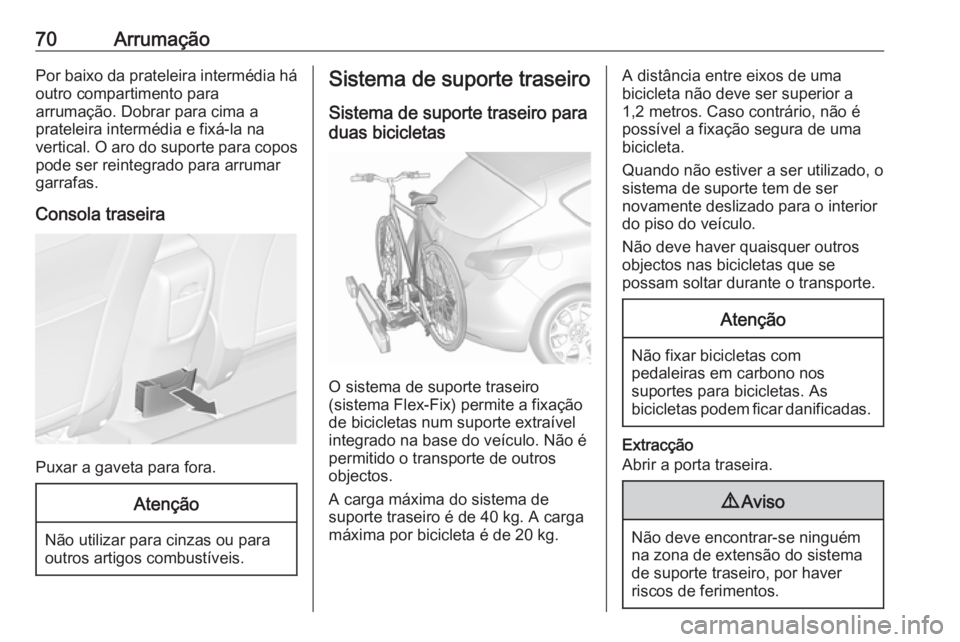 OPEL ASTRA J 2016.5  Manual de Instruções (in Portugues) 70ArrumaçãoPor baixo da prateleira intermédia háoutro compartimento para
arrumação. Dobrar para cima a
prateleira intermédia e fixá-la na
vertical. O aro do suporte para copos
pode ser reinteg