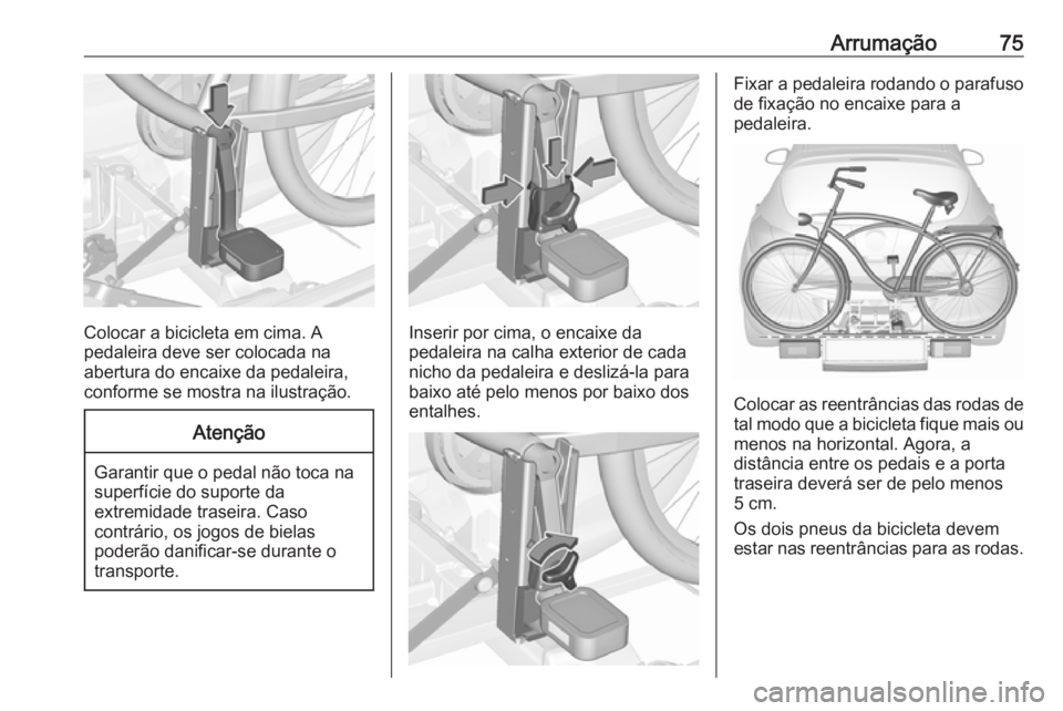 OPEL ASTRA J 2016.5  Manual de Instruções (in Portugues) Arrumação75
Colocar a bicicleta em cima. A
pedaleira deve ser colocada na
abertura do encaixe da pedaleira,
conforme se mostra na ilustração.
Atenção
Garantir que o pedal não toca na
superfíci