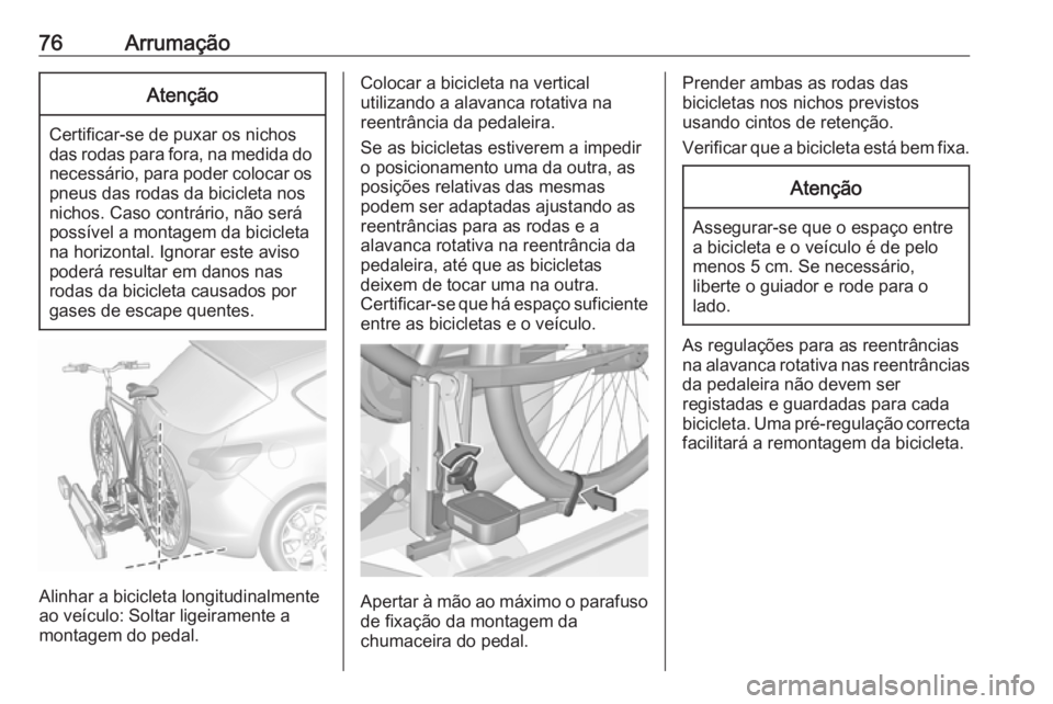 OPEL ASTRA J 2016.5  Manual de Instruções (in Portugues) 76ArrumaçãoAtenção
Certificar-se de puxar os nichos
das rodas para fora, na medida do necessário, para poder colocar ospneus das rodas da bicicleta nos
nichos. Caso contrário, não será
possív