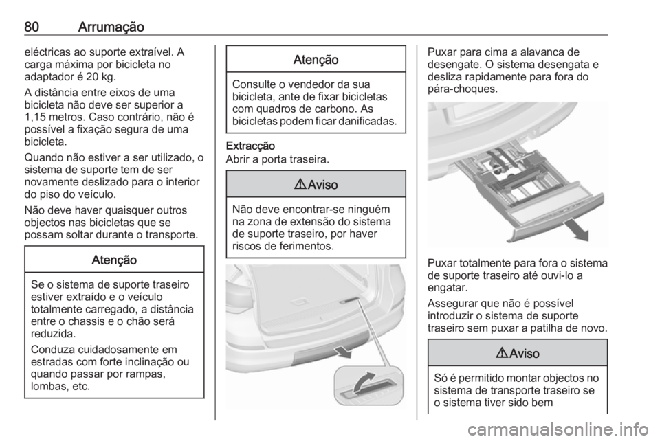 OPEL ASTRA J 2016.5  Manual de Instruções (in Portugues) 80Arrumaçãoeléctricas ao suporte extraível. A
carga máxima por bicicleta no
adaptador é 20 kg.
A distância entre eixos de uma
bicicleta não deve ser superior a
1,15 metros. Caso contrário, n