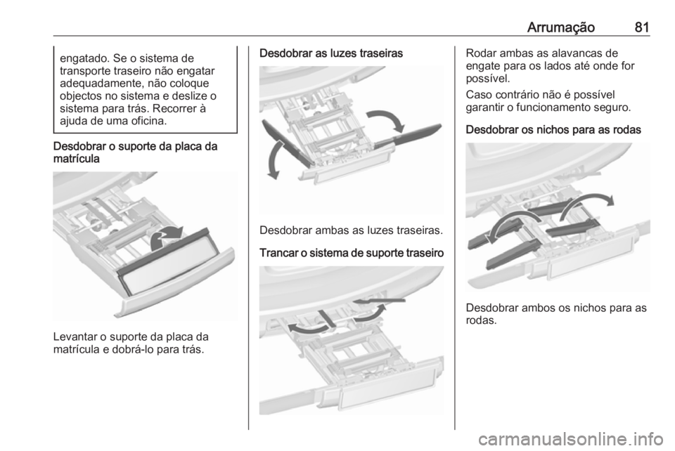OPEL ASTRA J 2016.5  Manual de Instruções (in Portugues) Arrumação81engatado. Se o sistema de
transporte traseiro não engatar adequadamente, não coloque
objectos no sistema e deslize o
sistema para trás. Recorrer à
ajuda de uma oficina.
Desdobrar o su