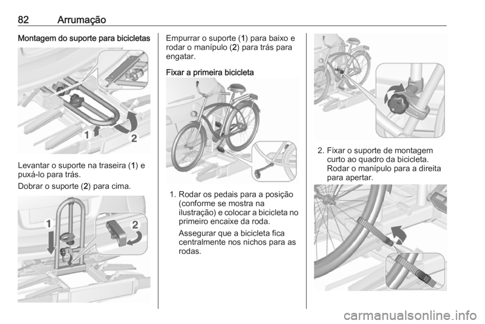 OPEL ASTRA J 2016.5  Manual de Instruções (in Portugues) 82ArrumaçãoMontagem do suporte para bicicletas
Levantar o suporte na traseira (1) e
puxá-lo para trás.
Dobrar o suporte ( 2) para cima.
Empurrar o suporte ( 1) para baixo e
rodar o manípulo ( 2) 