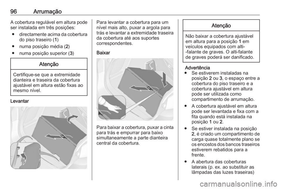 OPEL ASTRA J 2016.5  Manual de Instruções (in Portugues) 96ArrumaçãoA cobertura regulável em altura podeser instalada em três posições:
● directamente acima da cobertura
do piso traseiro ( 1)
● numa posição média ( 2)
● numa posição superio
