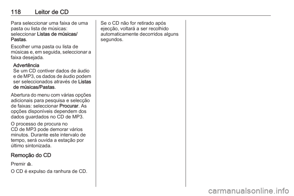 OPEL ASTRA J 2018  Manual de Informação e Lazer (in Portugues) 118Leitor de CDPara seleccionar uma faixa de umapasta ou lista de músicas:
seleccionar  Listas de músicas/
Pastas .
Escolher uma pasta ou lista de
músicas e, em seguida, seleccionar a faixa desejad