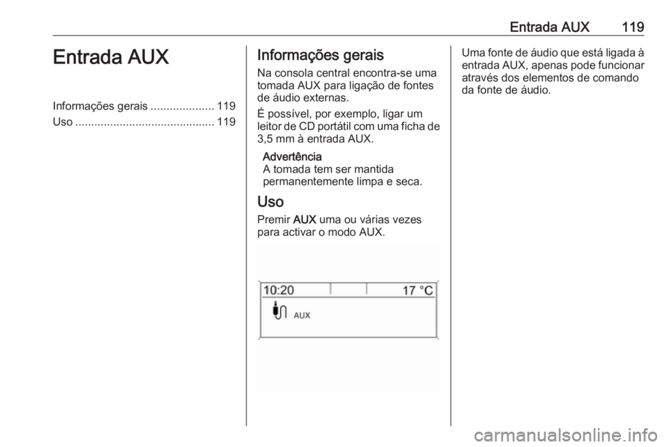 OPEL ASTRA J 2018  Manual de Informação e Lazer (in Portugues) Entrada AUX119Entrada AUXInformações gerais....................119
Uso ............................................ 119Informações gerais
Na consola central encontra-se uma
tomada AUX para ligaç