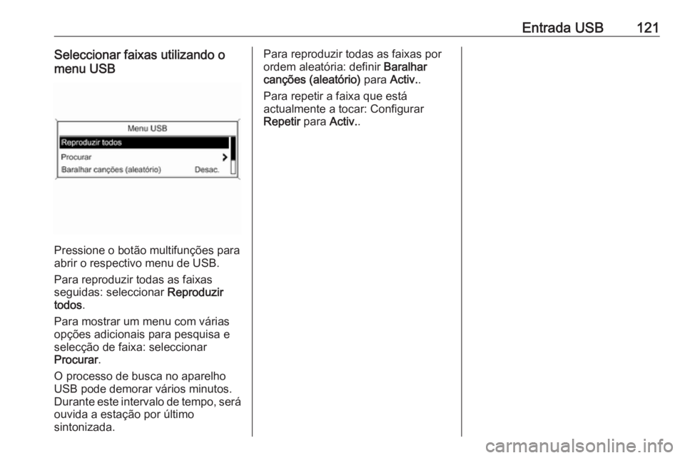 OPEL ASTRA J 2018  Manual de Informação e Lazer (in Portugues) Entrada USB121Seleccionar faixas utilizando o
menu USB
Pressione o botão multifunções para
abrir o respectivo menu de USB.
Para reproduzir todas as faixas
seguidas: seleccionar  Reproduzir
todos .
