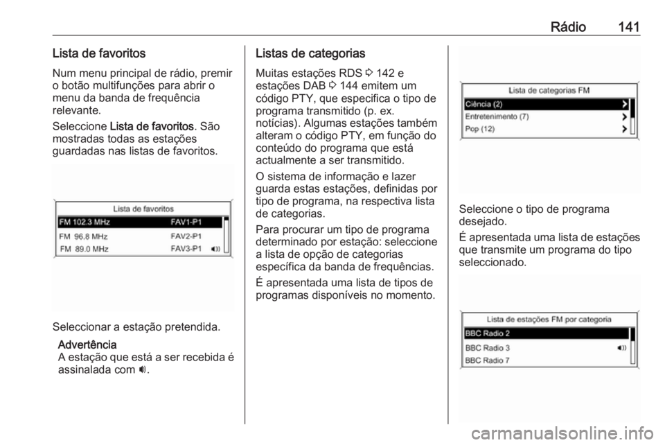 OPEL ASTRA J 2018 Manual de Informação e Lazer (in Portugues) Rádio141Lista de favoritos
Num menu principal de rádio, premir
o botão multifunções para abrir o
menu da banda de frequência
relevante.
Seleccione Lista de favoritos . São
mostradas todas as e OPEL ASTRA J 2018 Manual de Informação e Lazer (in Portugues) Rádio141Lista de favoritos
Num menu principal de rádio, premir
o botão multifunções para abrir o
menu da banda de frequência
relevante.
Seleccione Lista de favoritos . São
mostradas todas as e