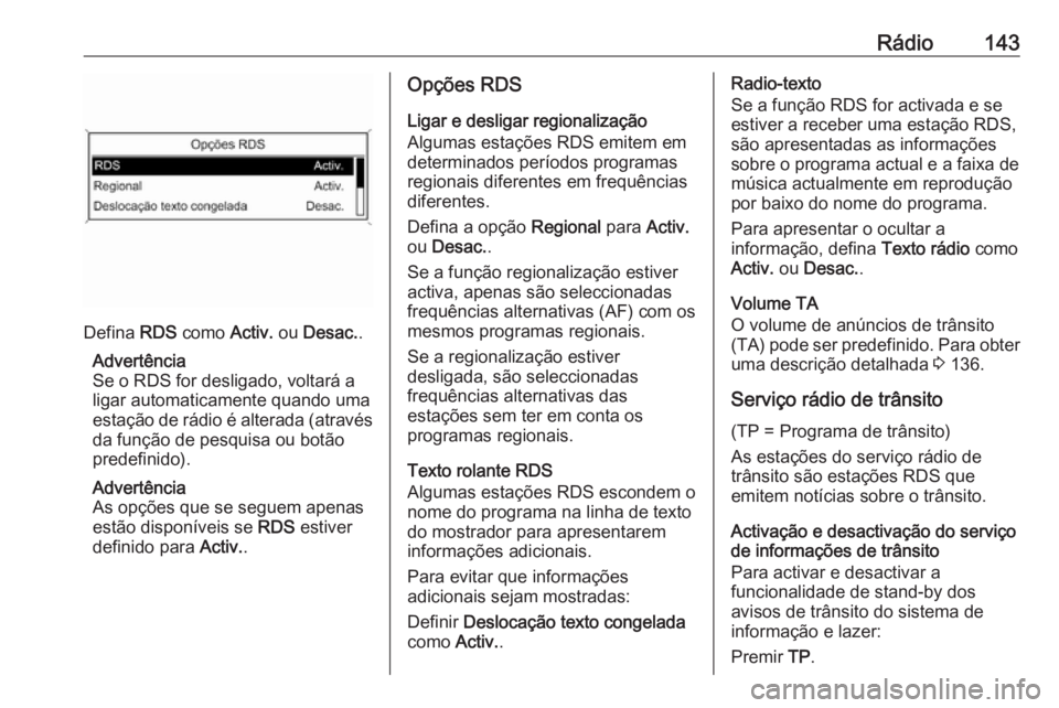 OPEL ASTRA J 2018 Manual de Informação e Lazer (in Portugues) Rádio143
Defina RDS como Activ. ou Desac. .
Advertência
Se o RDS for desligado, voltará a
ligar automaticamente quando uma
estação de rádio é alterada (através da função de pesquisa ou bot OPEL ASTRA J 2018 Manual de Informação e Lazer (in Portugues) Rádio143
Defina RDS como Activ. ou Desac. .
Advertência
Se o RDS for desligado, voltará a
ligar automaticamente quando uma
estação de rádio é alterada (através da função de pesquisa ou bot