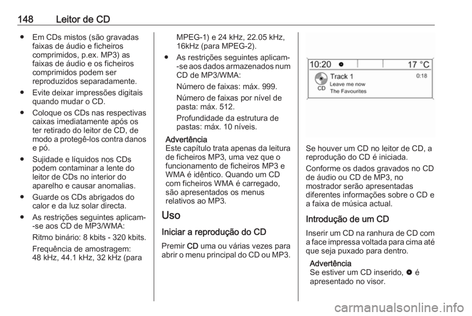 OPEL ASTRA J 2018 Manual de Informação e Lazer (in Portugues) 148Leitor de CD● Em CDs mistos (são gravadasfaixas de áudio e ficheiros
comprimidos, p.ex. MP3) as
faixas de áudio e os ficheiros
comprimidos podem ser
reproduzidos separadamente.
● Evite deixa OPEL ASTRA J 2018 Manual de Informação e Lazer (in Portugues) 148Leitor de CD● Em CDs mistos (são gravadasfaixas de áudio e ficheiros
comprimidos, p.ex. MP3) as
faixas de áudio e os ficheiros
comprimidos podem ser
reproduzidos separadamente.
● Evite deixa