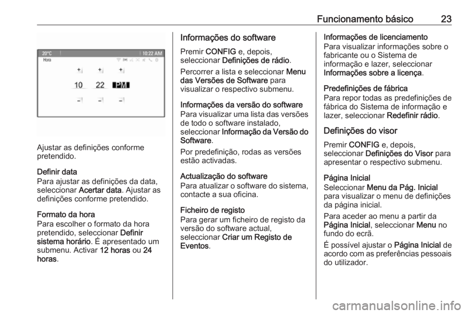 OPEL ASTRA J 2018 Manual de Informação e Lazer (in Portugues) Funcionamento básico23
Ajustar as definições conforme
pretendido.
Definir data
Para ajustar as definições da data,
seleccionar Acertar data . Ajustar as
definições conforme pretendido.
Formato OPEL ASTRA J 2018 Manual de Informação e Lazer (in Portugues) Funcionamento básico23
Ajustar as definições conforme
pretendido.
Definir data
Para ajustar as definições da data,
seleccionar Acertar data . Ajustar as
definições conforme pretendido.
Formato