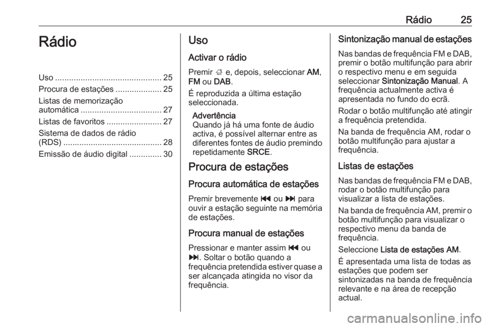 OPEL ASTRA J 2018 Manual de Informação e Lazer (in Portugues) Rádio25RádioUso.............................................. 25
Procura de estações ....................25
Listas de memorização
automática ................................... 27
Listas de fav OPEL ASTRA J 2018 Manual de Informação e Lazer (in Portugues) Rádio25RádioUso.............................................. 25
Procura de estações ....................25
Listas de memorização
automática ................................... 27
Listas de fav