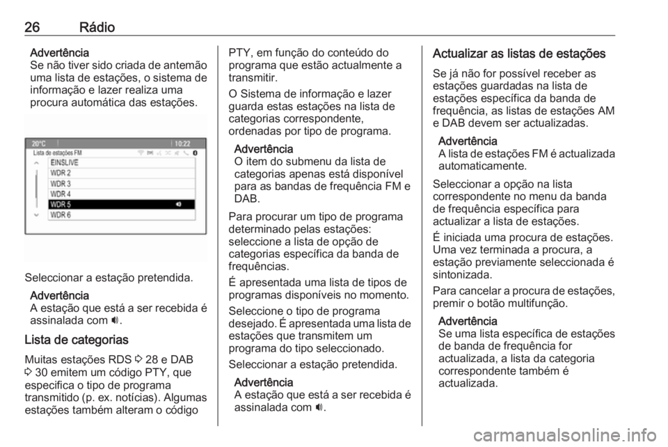 OPEL ASTRA J 2018 Manual de Informação e Lazer (in Portugues) 26RádioAdvertência
Se não tiver sido criada de antemão
uma lista de estações, o sistema de
informação e lazer realiza uma
procura automática das estações.
Seleccionar a estação pretendida OPEL ASTRA J 2018 Manual de Informação e Lazer (in Portugues) 26RádioAdvertência
Se não tiver sido criada de antemão
uma lista de estações, o sistema de
informação e lazer realiza uma
procura automática das estações.
Seleccionar a estação pretendida