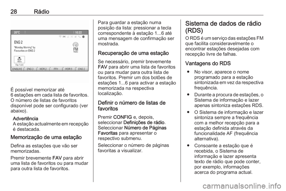 OPEL ASTRA J 2018 Manual de Informação e Lazer (in Portugues) 28Rádio
É possível memorizar até
6 estações em cada lista de favoritos.
O número de listas de favoritos
disponível pode ser configurado (ver
abaixo).
Advertência
A estação actualmente em re OPEL ASTRA J 2018 Manual de Informação e Lazer (in Portugues) 28Rádio
É possível memorizar até
6 estações em cada lista de favoritos.
O número de listas de favoritos
disponível pode ser configurado (ver
abaixo).
Advertência
A estação actualmente em re
