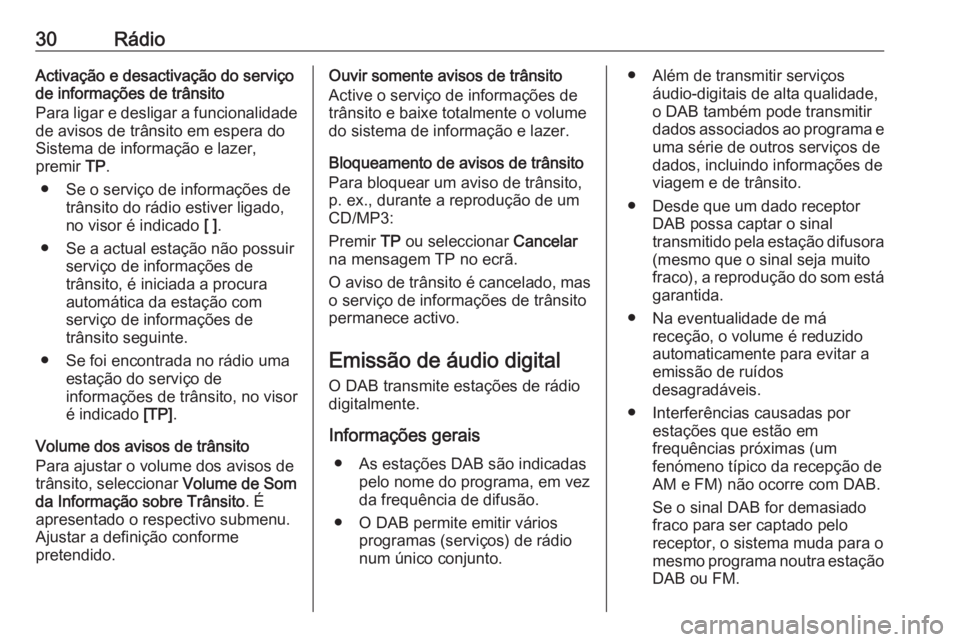 OPEL ASTRA J 2018 Manual de Informação e Lazer (in Portugues) 30RádioActivação e desactivação do serviço
de informações de trânsito
Para ligar e desligar a funcionalidade
de avisos de trânsito em espera do
Sistema de informação e lazer,
premir TP.
OPEL ASTRA J 2018 Manual de Informação e Lazer (in Portugues) 30RádioActivação e desactivação do serviço
de informações de trânsito
Para ligar e desligar a funcionalidade
de avisos de trânsito em espera do
Sistema de informação e lazer,
premir TP.